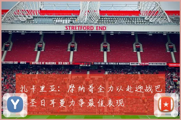 扎卡里亚：摩纳哥全力以赴迎战巴黎圣日耳曼力争最佳表现