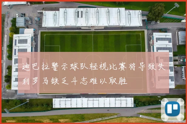 迪巴拉警示球队轻视比赛将导致失利罗马缺乏斗志难以取胜