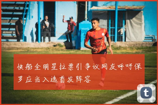 快船全明星拉票引争议网友呼吁保罗应当入选首发阵容