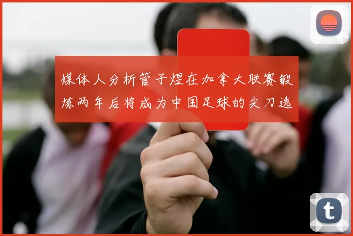 媒体人分析管子煜在加拿大联赛锻炼两年后将成为中国足球的尖刀选手