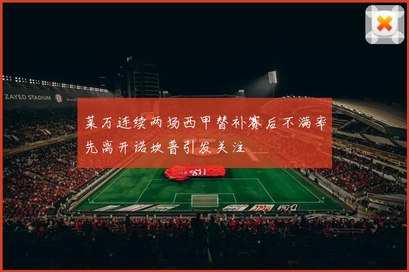 莱万连续两场西甲替补赛后不满率先离开诺坎普引发关注