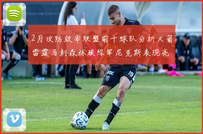 2月攻防效率联盟前十球队分析火箭雷霆马刺森林狼绿军尼克斯表现亮眼